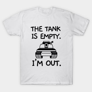 The tank is empty. I'm out. T-Shirt